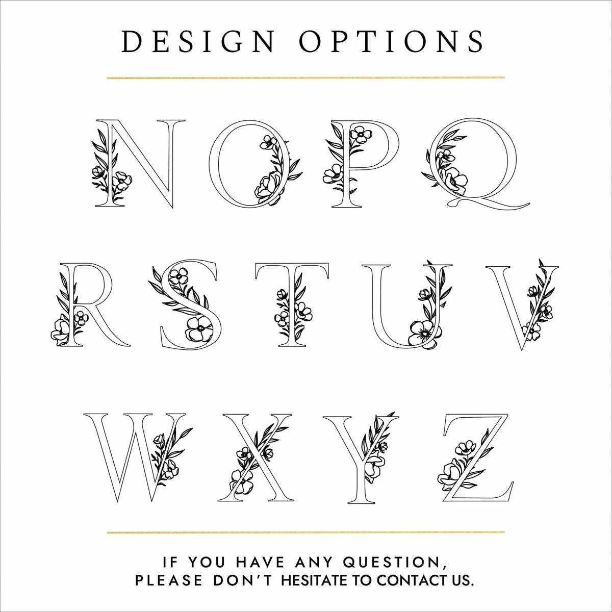 Black text and silhouettes of letters on a white background. The text reads: "design options - if you have any questions please don't hesitate to contact us". The silhouettes show letters of the alphabet N-Z. The letters are all capitalised and all have a floral design woven around the letter.